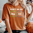 Humorous Science Geek Nerd Chemist Teacher Women's Oversized Comfort T-Shirt Yam