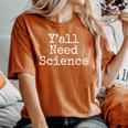 Southern Science Teacher Quote Y'all Need Science Women's Oversized Comfort T-Shirt Yam