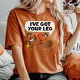 Ive Got Your Leg Thanksgiving Day Turkey Fall Autumn Women's Oversized Comfort T-Shirt Yam