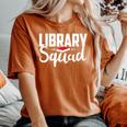 Library Squad Teacher Student Bookworm Book Lovers Librarian Women's Oversized Comfort T-Shirt Yam