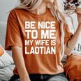 Be Nice To Me My Wife Is Laotian Laos Lao Sabaidee Women's Oversized Comfort T-Shirt Yam
