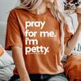 Pray For Me I'm Petty Girls Saying Women's Oversized Comfort T-Shirt Yam