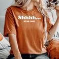 Shhhh No One Cares Quote Sarcastic Saying Women's Oversized Comfort T-Shirt Yam