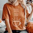 Shuh Duh Fuh Cup Sarcastic Humor Quotes Women's Oversized Comfort T-Shirt Yam