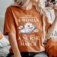 Never Underestimate A Woman Who Is Also A Nurse In March Women's Oversized Comfort T-Shirt Yam Never Underestimate A Woman Who Is Also A Nurse In March Women's Oversized Comfort T-Shirt Yam