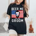 Beer Me I'm The Groom July 4Th Bachelor Party Women's Oversized Comfort T-Shirt Black
