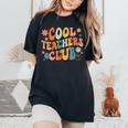Cool Teachers Club Back To School Groovy Teacher Women's Oversized Comfort T-Shirt Black