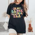 In My Dance Teacher Era Cute Back To School Dance Instructor Women's Oversized Comfort T-Shirt Black