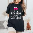 If Im Drunk Its My Sisters Fault Punny Sister Women's Oversized Comfort T-Shirt Black