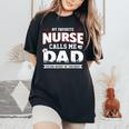 My Favorite Nurse Calls Me Dad Fathers Day For Grandpa Dad Women's Oversized Comfort T-shirt Black