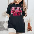 Nurse Appreciation In My Nurse Era Nurse Life Nursing Women's Oversized Comfort T-Shirt Black