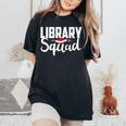 Library Squad Teacher Student Bookworm Book Lovers Librarian Women's Oversized Comfort T-Shirt Black