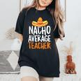 Nacho Average Teacher Cinco De Mayo Mexican Latin Women's Oversized Comfort T-Shirt Black