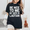 Be Nice To Me My Wife Is Laotian Laos Lao Sabaidee Women's Oversized Comfort T-Shirt Black