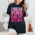 I Wear Pink For My Mama Breast Cancer Support Squad Ribbon Women's Oversized Comfort T-Shirt Black
