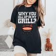 Why You All Up In My Grill Bbq Barbecue Dad Women's Oversized Comfort T-Shirt Black