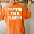 Pretend Im A Flamingo Easy Halloween Costume Women's Oversized Comfort T-Shirt Back Print Yam