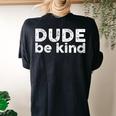 Dude Be Kind Choose Kindness Unity Day Anti Bullying Women's Oversized Comfort T-Shirt Back Print Black