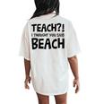 Teach I Thought You Said Beach Teacher Back To School Women's Oversized Comfort T-Shirt Back Print Ivory