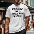 Rockin The Single Mom Life Assistance For Single Mothers Gifts For Mom Funny Gifts Big and Tall Men Graphic T-shirt