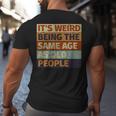 Its Weird Being The Same Age As Old People Retro Sarcastic Funny Designs Gifts For Old People Funny Gifts Big and Tall Men Back Print T-shirt Its Weird Being The Same Age As Old People Retro Sarcastic Funny Designs Gifts For Old People Funny Gifts Big and Tall Men Back Print T-shirt