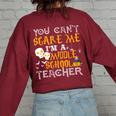 You Cant Scare Me Im A Middle School Teacher Halloween Middle School Teacher Women's Oversized Sweatshirt Back Print Maroon