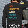 Paper-Mache Life Is Better With Paper-Mache Back Print Long Sleeve T-shirt