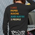 I Like Paper-Mache And Maybe 3 People Paper-Mache Back Print Long Sleeve T-shirt