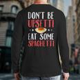 Don't Be Upsetti Eat Some Spaghetti Italian Food Back Print Long Sleeve T-shirt