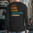I Like Paper-Mache And Maybe 3 People Paper-Mache Back Print Long Sleeve T-shirt