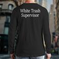 White Trash Supervisor Back Print Long Sleeve T-shirt White Trash Supervisor Back Print Long Sleeve T-shirt