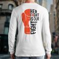 Her Fight Is Our Fight Leukemia Awareness Orange Support Back Print Long Sleeve T-shirt