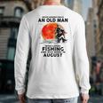 Never Underestimate Old Man Who Love Fishing August Back Print Long Sleeve T-shirt