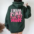 I Wear Pink For My Mom Support Breast Cancer Awareness Women Oversized Hoodie Back Print Forest