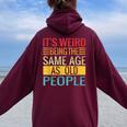 Its Weird Being The Same Age As Old People Quotes Women Oversized Hoodie Back Print Maroon