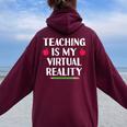 Teaching Is My Virtual Reality Cute Teacher Online Classes Women Oversized Hoodie Back Print Maroon