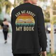 Ask Me About My Book Published Author Literary Writers Sweatshirt Back Print