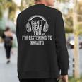 I Can't Hear You Listening To Kwaito Sweatshirt Back Print