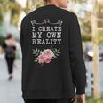 I Create My Own Reality Inspirational Entrepreneur Quote Sweatshirt Back Print