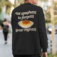 Eat Spaghetti To Forgetti Your Regretti Sweatshirt Back Print
