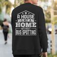 A House Is Not A Home Without Bus Spotting Bus Lover Sweatshirt Back Print