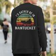 I'd Rather Be In Nantucket Massachusetts Nantucket Sweatshirt Back Print