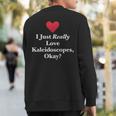 I Just Really Love Kaleidoscopes Okay Hilarious Fun Quote Sweatshirt Back Print