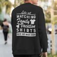 Let's Get Matching Family Vacation Said No Man Ever Sweatshirt Back Print