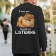 Pomeranian I Hear You Not Listening Sweatshirt Back Print Pomeranian I Hear You Not Listening Sweatshirt Back Print