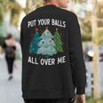 Put Your Balls All Over Me Christmas Tree Xmas Costume Sweatshirt Back Print