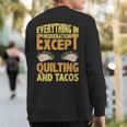 Quilting And Tacos Are Not In Moderation Quote Quilt Sweatshirt Back Print