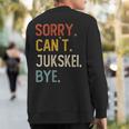 Sorry Can't Jukskei Bye Jukskei Lovers Sweatshirt Back Print