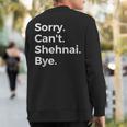 Sorry Can't Shehnai Bye Musical Instrument Music Musical Sweatshirt Back Print