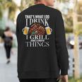 That's What I Do I Drink I Grill And Know Things Sweatshirt Back Print